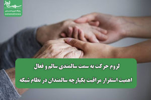 لزوم حرکت به سمت سالمندی سالم و فعال / اهمیت استقرار  ...